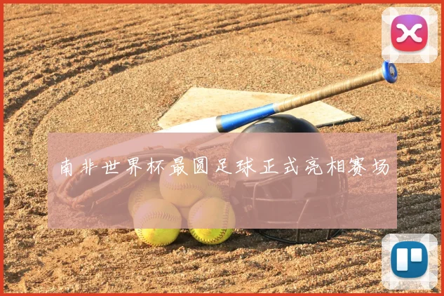 南非世界杯最圆足球正式亮相赛场