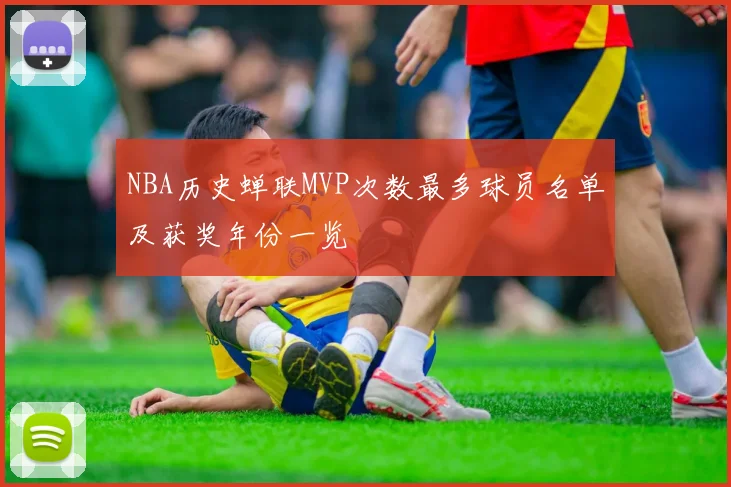 NBA历史蝉联MVP次数最多球员名单及获奖年份一览