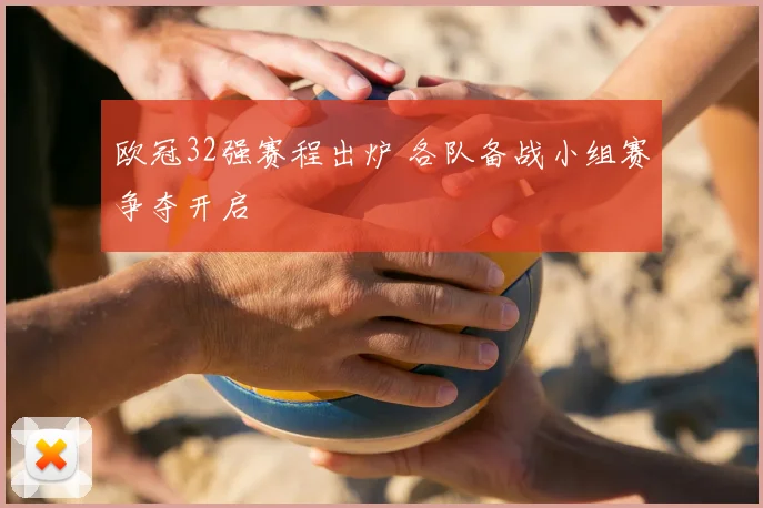 欧冠32强赛程出炉 各队备战小组赛争夺开启