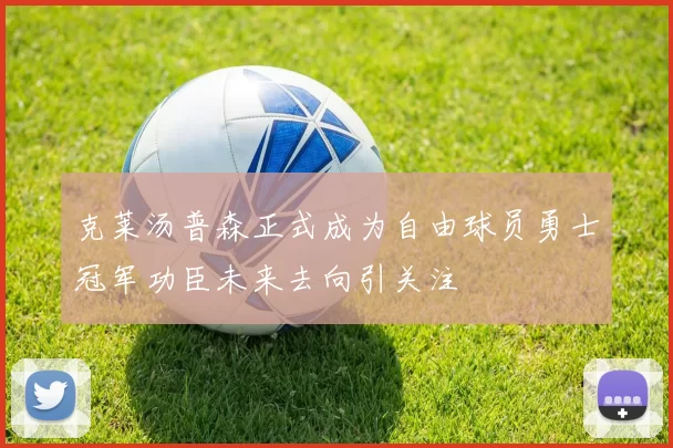 克莱汤普森正式成为自由球员勇士冠军功臣未来去向引关注