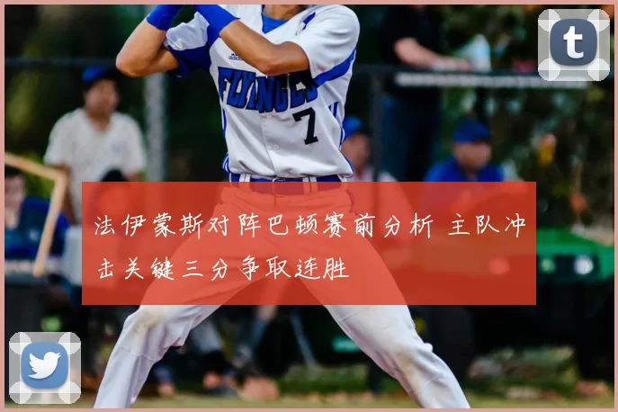 法伊蒙斯对阵巴顿赛前分析 主队冲击关键三分争取连胜